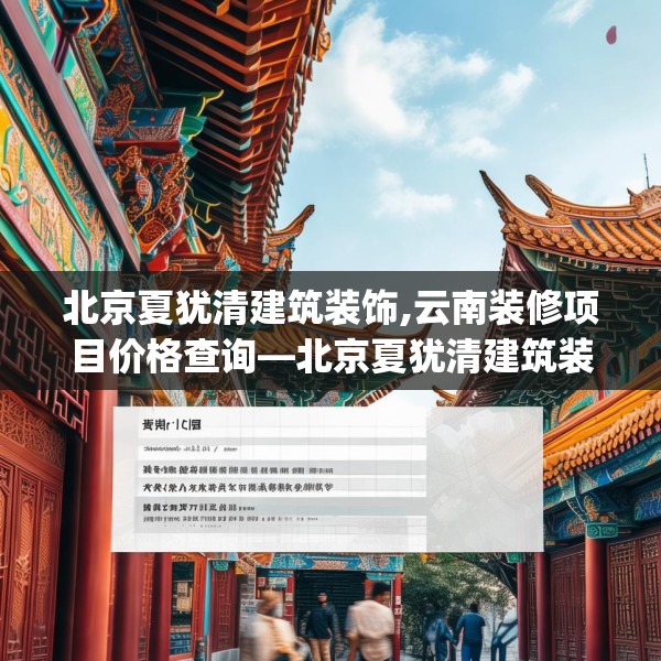 北京夏犹清建筑装饰,云南装修项目价格查询—北京夏犹清建筑装饰469.a345b346c349fgy.356jhhj