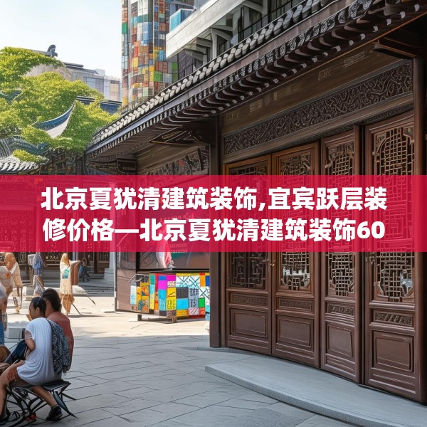 北京夏犹清建筑装饰,宜宾跃层装修价格—北京夏犹清建筑装饰604.a480b481c484fgy.491sdA