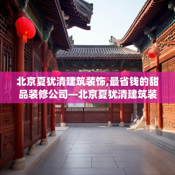 北京夏犹清建筑装饰,最省钱的甜品装修公司—北京夏犹清建筑装饰214.a90b91c94fgy.101dewqe
