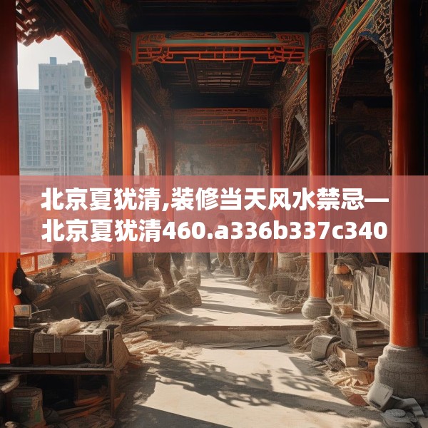 北京夏犹清,装修当天风水禁忌—北京夏犹清460.a336b337c340fgy.347sdA