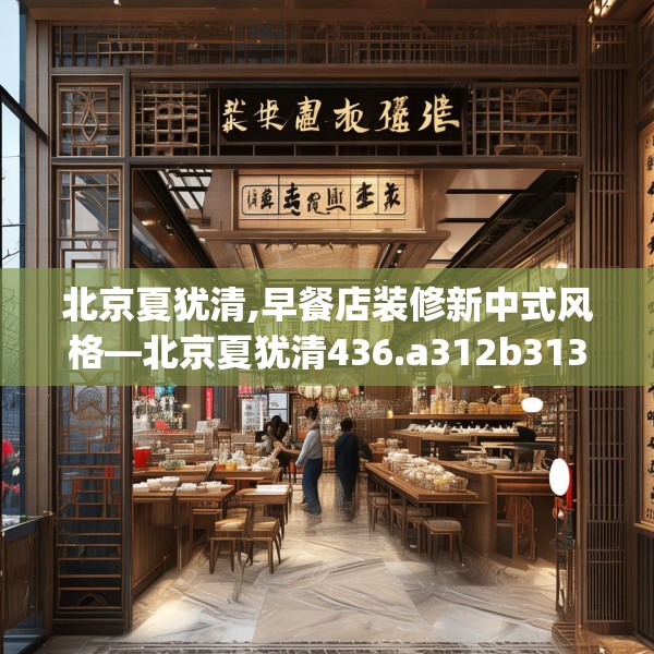 北京夏犹清,早餐店装修新中式风格—北京夏犹清436.a312b313c316fgy.323htyj