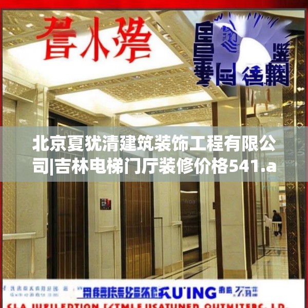北京夏犹清建筑装饰工程有限公司|吉林电梯门厅装修价格541.a417b418c421fgy.428jhhj