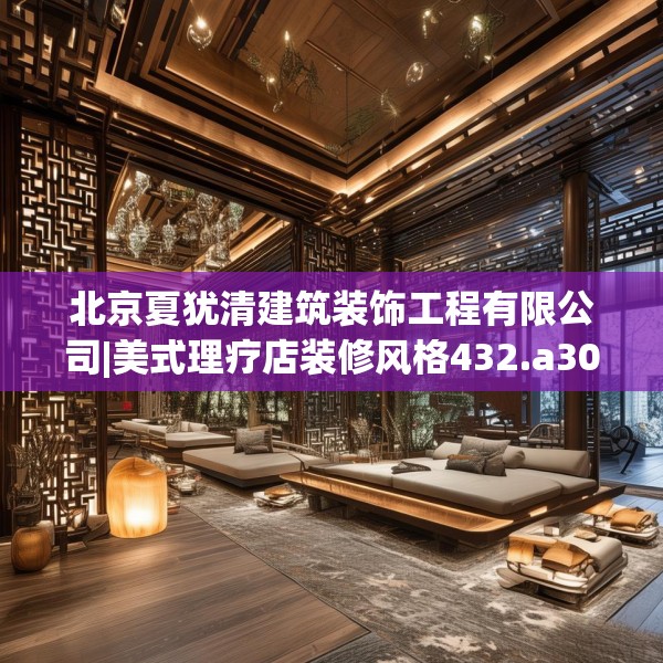 北京夏犹清建筑装饰工程有限公司|美式理疗店装修风格432.a308b309c312fgy.319nbn