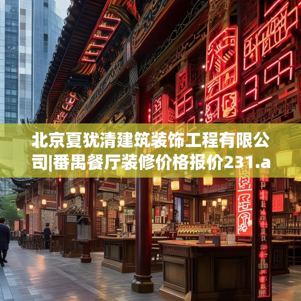 北京夏犹清建筑装饰工程有限公司|番禺餐厅装修价格报价231.a107b108c111fgy.118fhsg