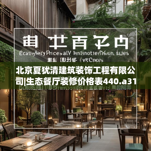 北京夏犹清建筑装饰工程有限公司|生态餐厅装修价格表440.a316b317c320fgy.327wew