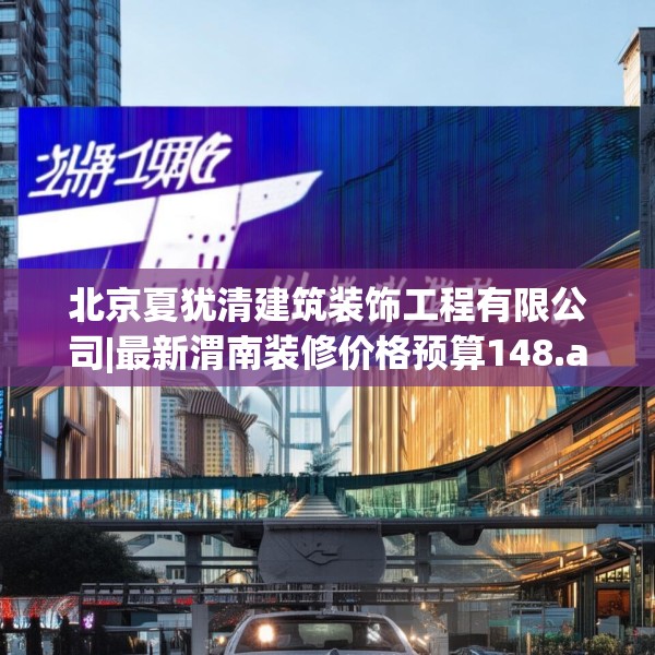 北京夏犹清建筑装饰工程有限公司|最新渭南装修价格预算148.a24b25c28fgy.35htyj