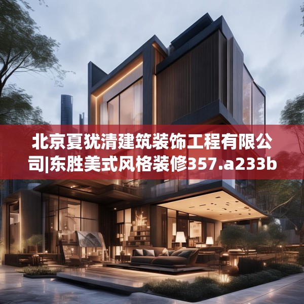 北京夏犹清建筑装饰工程有限公司|东胜美式风格装修357.a233b234c237fgy.244fhsg
