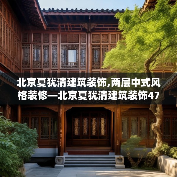 北京夏犹清建筑装饰,两层中式风格装修—北京夏犹清建筑装饰478.a354b355c358fgy.365sdA