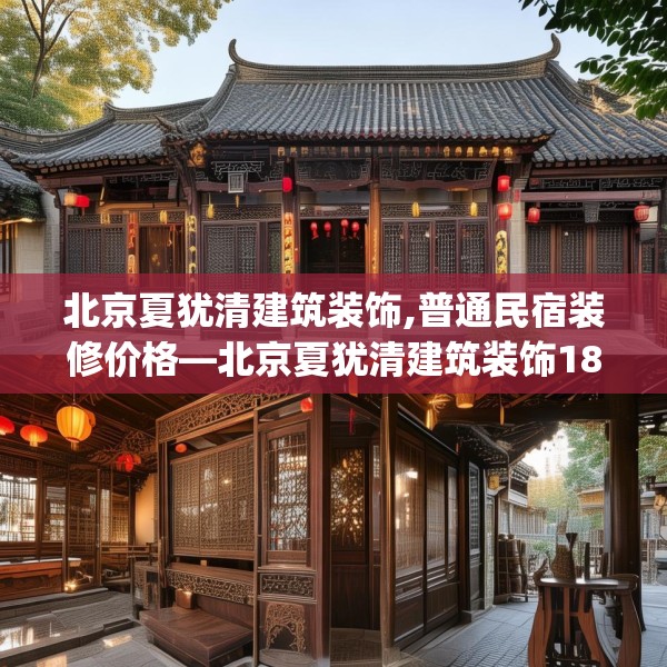 北京夏犹清建筑装饰,普通民宿装修价格—北京夏犹清建筑装饰189.a65b66c69fgy.76fghfd