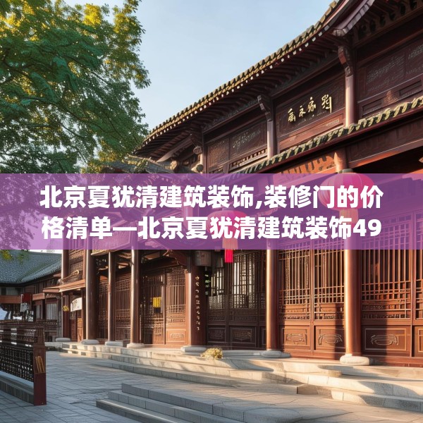北京夏犹清建筑装饰,装修门的价格清单—北京夏犹清建筑装饰490.a366b367c370fgy.377htyj