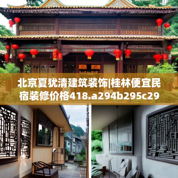 北京夏犹清建筑装饰|桂林便宜民宿装修价格418.a294b295c298fgy.305htyj