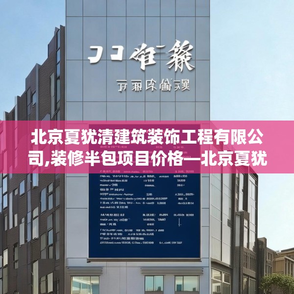 北京夏犹清建筑装饰工程有限公司,装修半包项目价格—北京夏犹清建筑装饰工程有限公司384.a260b261c264fgy.271dsfds