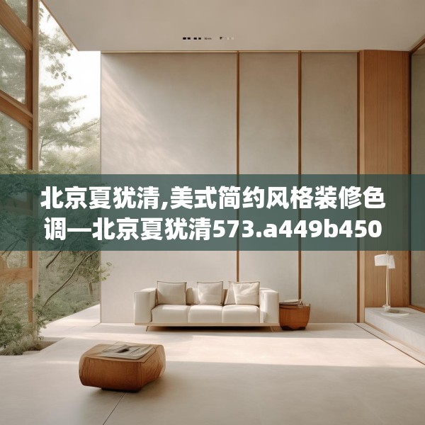 北京夏犹清,美式简约风格装修色调—北京夏犹清573.a449b450c453fgy.460fhsg