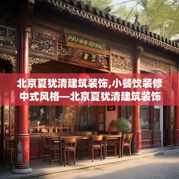 北京夏犹清建筑装饰,小餐饮装修中式风格—北京夏犹清建筑装饰514.a390b391c394fgy.401sdA
