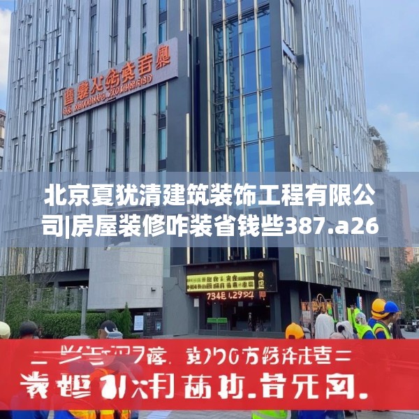 北京夏犹清建筑装饰工程有限公司|房屋装修咋装省钱些387.a263b264c267fgy.274fghfd