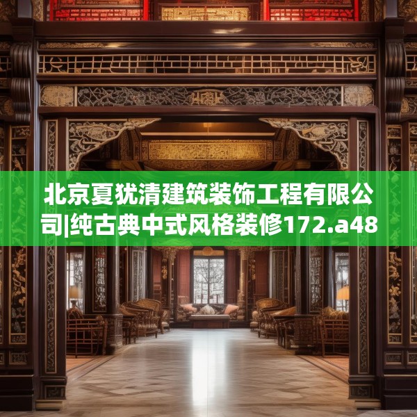 北京夏犹清建筑装饰工程有限公司|纯古典中式风格装修172.a48b49c52fgy.59sdA