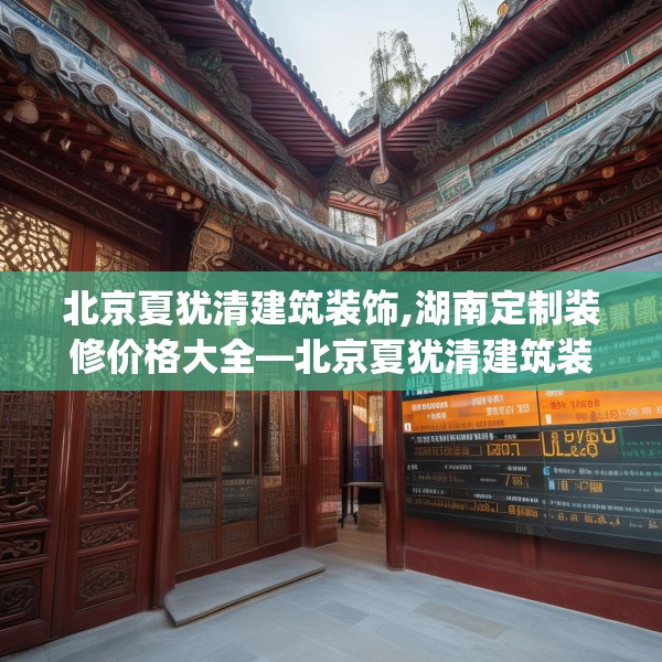 北京夏犹清建筑装饰,湖南定制装修价格大全—北京夏犹清建筑装饰420.a296b297c300fgy.307dsfds