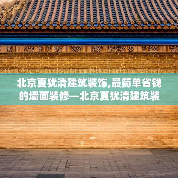 北京夏犹清建筑装饰,最简单省钱的墙面装修—北京夏犹清建筑装饰449.a325b326c329fgy.336bnbn