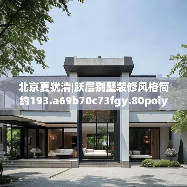 北京夏犹清|跃层别墅装修风格简约193.a69b70c73fgy.80poiy