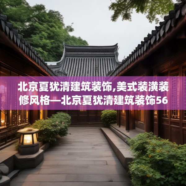 北京夏犹清建筑装饰,美式装潢装修风格—北京夏犹清建筑装饰561.a437b438c441fgy.448uyk