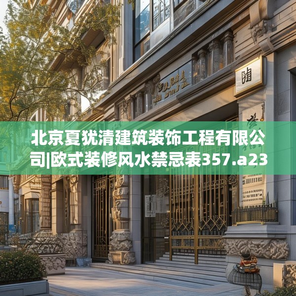 北京夏犹清建筑装饰工程有限公司|欧式装修风水禁忌表357.a233b234c237fgy.244fhsg