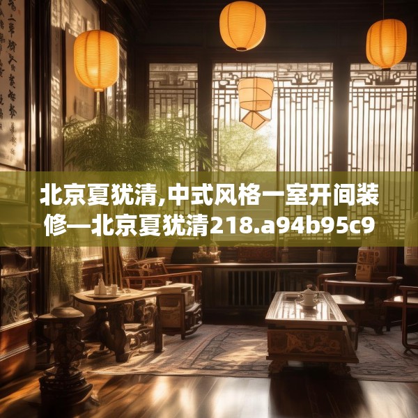 北京夏犹清,中式风格一室开间装修—北京夏犹清218.a94b95c98fgy.10576679