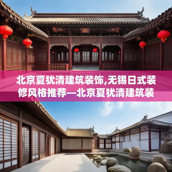 北京夏犹清建筑装饰,无锡日式装修风格推荐—北京夏犹清建筑装饰426.a302b303c306fgy.313lkjl
