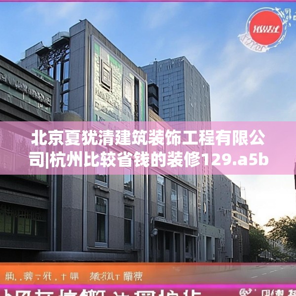北京夏犹清建筑装饰工程有限公司|杭州比较省钱的装修129.a5b6c9fgy.16uyk