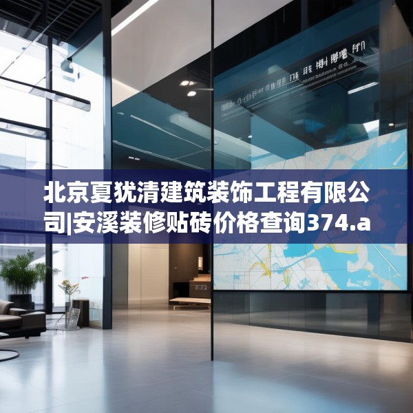 北京夏犹清建筑装饰工程有限公司|安溪装修贴砖价格查询374.a250b251c254fgy.261xczxv
