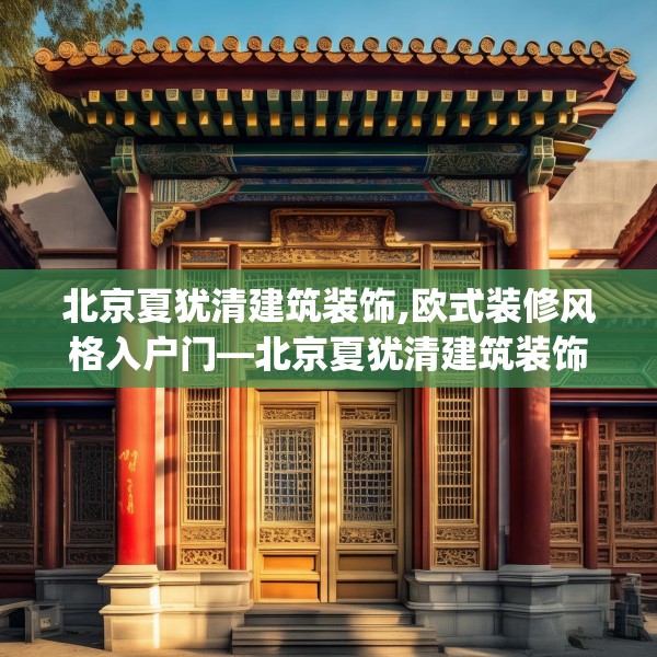 北京夏犹清建筑装饰,欧式装修风格入户门—北京夏犹清建筑装饰576.a452b453c456fgy.463nbn