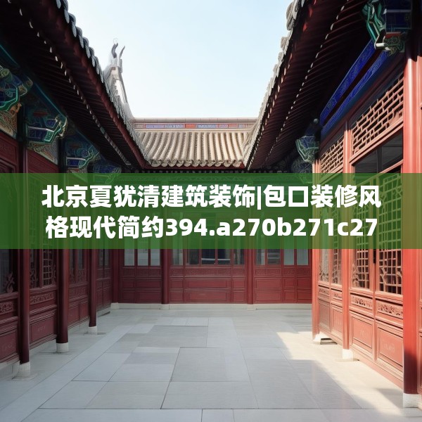 北京夏犹清建筑装饰|包口装修风格现代简约394.a270b271c274fgy.281dewqe