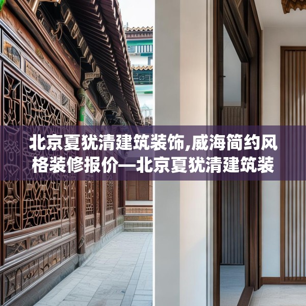 北京夏犹清建筑装饰,威海简约风格装修报价—北京夏犹清建筑装饰317.a193b194c197fgy.204cvcx