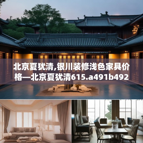 北京夏犹清,银川装修浅色家具价格—北京夏犹清615.a491b492c495fgy.502uyk