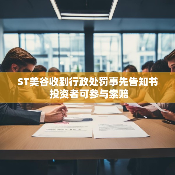 ST美谷收到行政处罚事先告知书 投资者可参与索赔