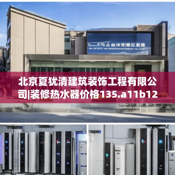 北京夏犹清建筑装饰工程有限公司|装修热水器价格135.a11b12c15fgy.22fghfd