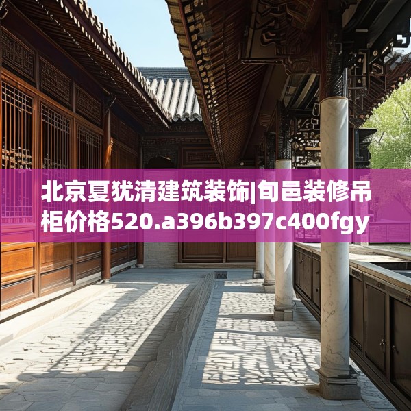 北京夏犹清建筑装饰|旬邑装修吊柜价格520.a396b397c400fgy.407dewqe