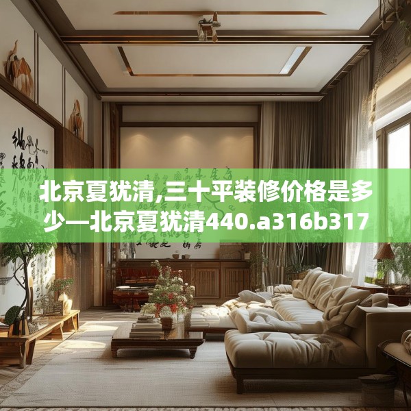 北京夏犹清,三十平装修价格是多少—北京夏犹清440.a316b317c320fgy.327wew