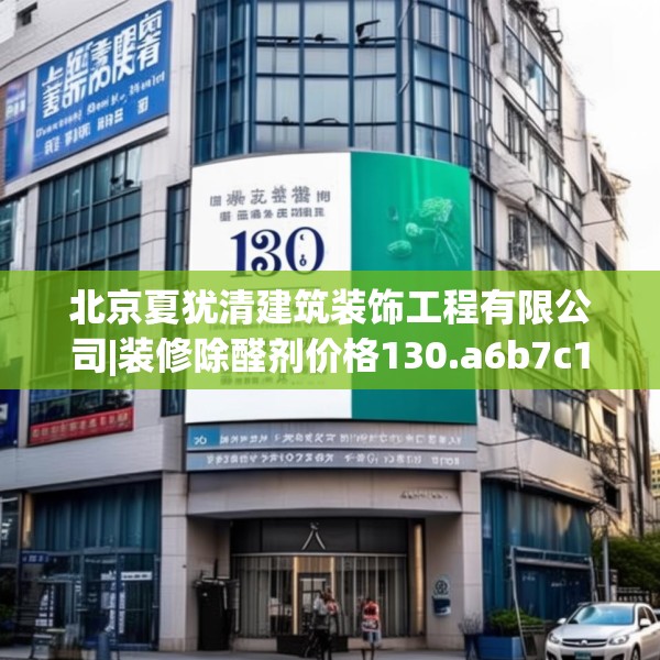 北京夏犹清建筑装饰工程有限公司|装修除醛剂价格130.a6b7c10fgy.17htyj