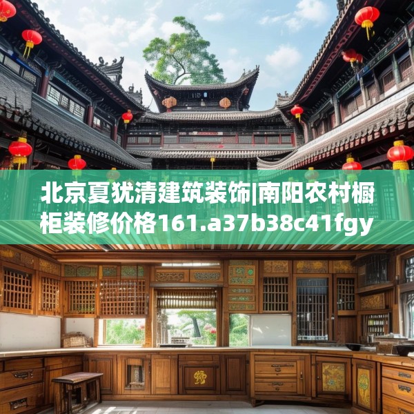北京夏犹清建筑装饰|南阳农村橱柜装修价格161.a37b38c41fgy.48bnbn