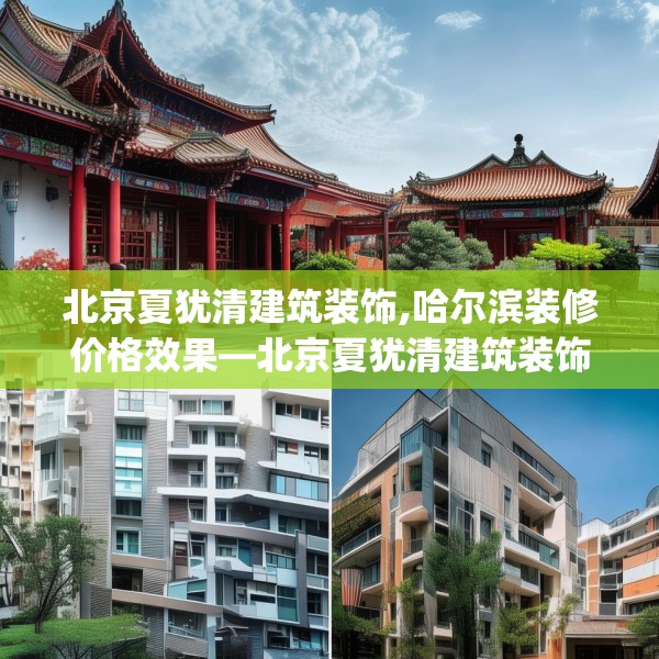 北京夏犹清建筑装饰,哈尔滨装修价格效果—北京夏犹清建筑装饰207.a83b84c87fgy.94fghfd