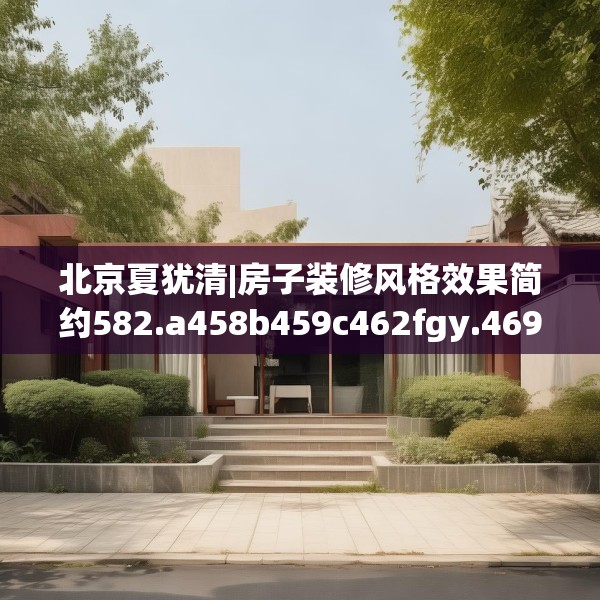 北京夏犹清|房子装修风格效果简约582.a458b459c462fgy.469dsfds