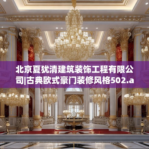 北京夏犹清建筑装饰工程有限公司|古典欧式豪门装修风格502.a378b379c382fgy.389dewqe