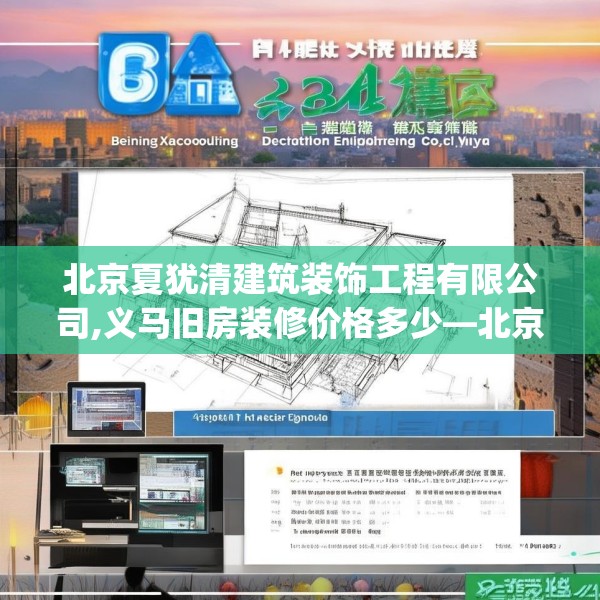 北京夏犹清建筑装饰工程有限公司,义马旧房装修价格多少—北京夏犹清建筑装饰工程有限公司284.a160b161c164fgy.171xczxv