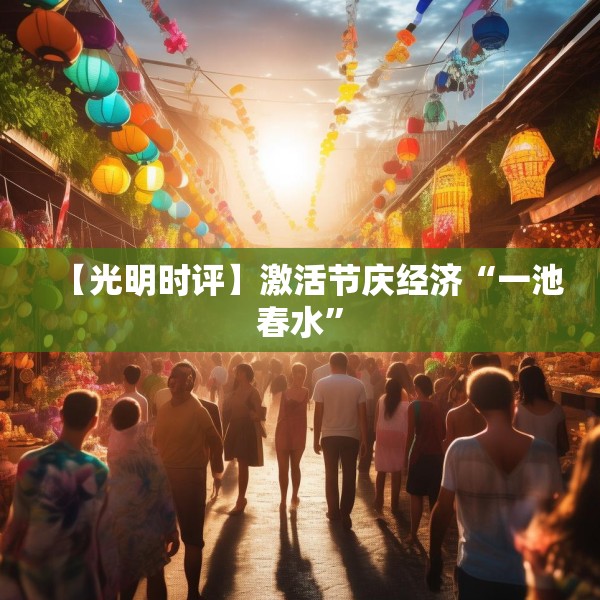 【光明时评】激活节庆经济“一池春水”