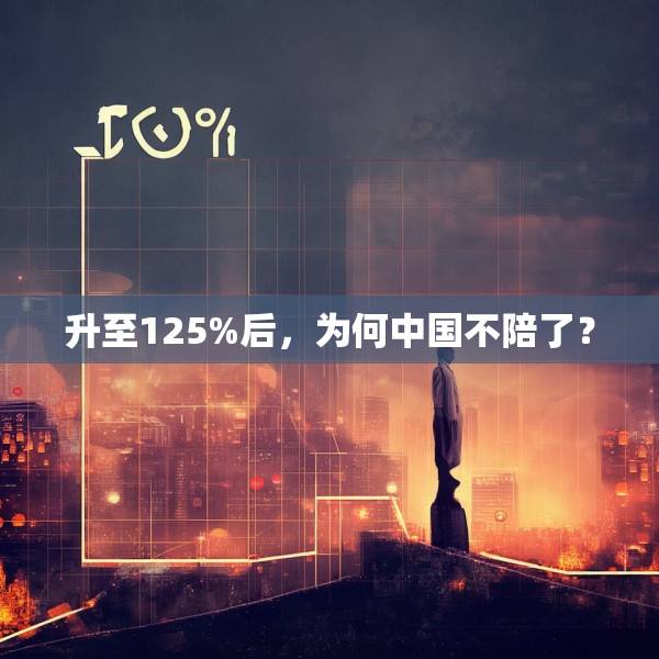 升至125%后，为何中国不陪了？
