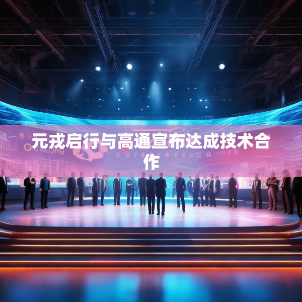 元戎启行与高通宣布达成技术合作