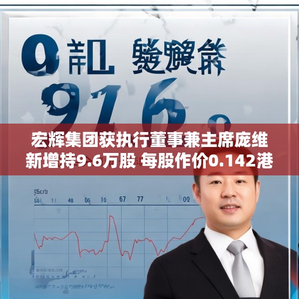 宏辉集团获执行董事兼主席庞维新增持9.6万股 每股作价0.142港元