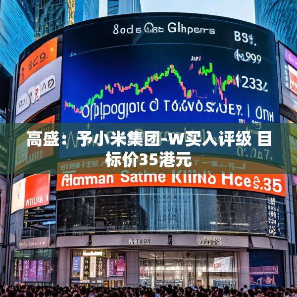 高盛：予小米集团-W买入评级 目标价35港元
