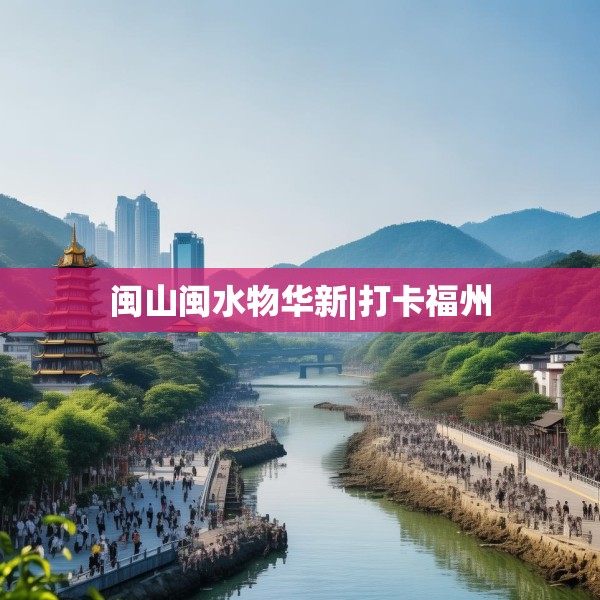 闽山闽水物华新|打卡福州