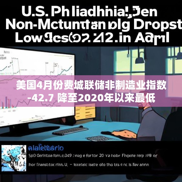美国4月份费城联储非制造业指数-42.7 降至2020年以来最低